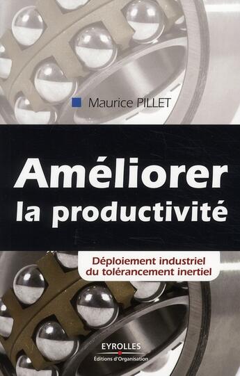 Couverture du livre « Améliorer la productivité ; déploiement industriel du tolérancement inertiel » de Maurice Pillet aux éditions Organisation