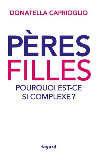 Couverture du livre « Pères-filles : pourquoi est-ce si compliqué ? » de Donatella Caprioglio aux éditions Fayard