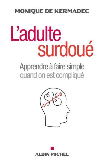 Couverture du livre « L'adulte surdoué ; apprendre à faire simple quand on est compliqué » de Monique De Kermadec aux éditions Albin Michel