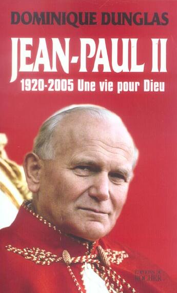 Couverture du livre « Jean-Paul II, 1920-2005 ; une vie pour Dieu » de Dominique Dunglas aux éditions Rocher