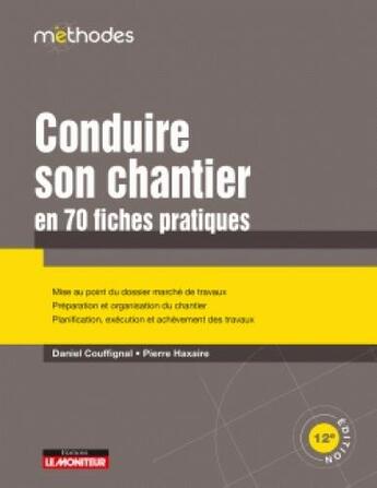 Couverture du livre « Conduire son chantier en 70 fiches pratiques » de Pierre Haxaire et Daniel Couffignal aux éditions Le Moniteur