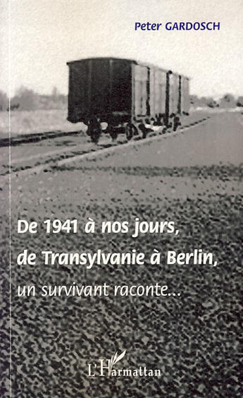 Couverture du livre « De 1941 à nos jours, de Transylvanie à Berlin ; un survivant raconte » de Peter Gardosch aux éditions L'harmattan