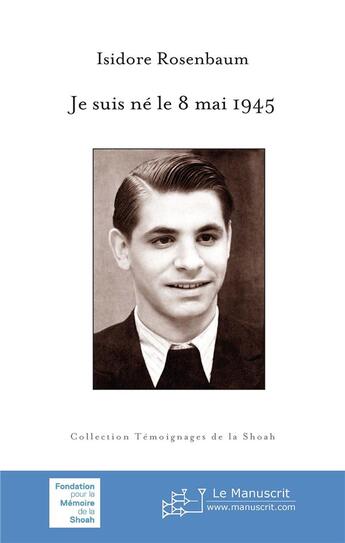 Couverture du livre « Je suis né le 8 mai 1945 » de Isidore Rosenbaum aux éditions Le Manuscrit