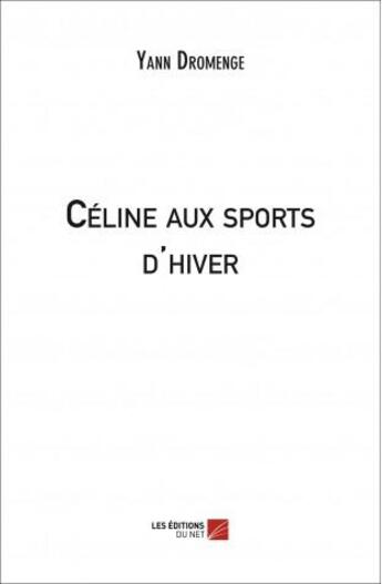 Couverture du livre « Céline aux sports d'hiver » de Yann Dromenge aux éditions Editions Du Net