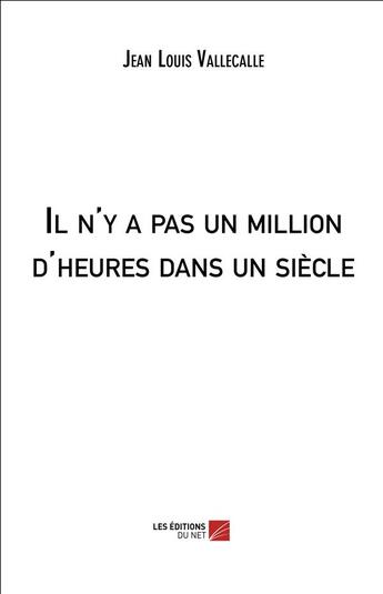 Couverture du livre « Il n'y a pas un million d'heures dans un siècle » de Jean-Louis Vallecalle aux éditions Editions Du Net