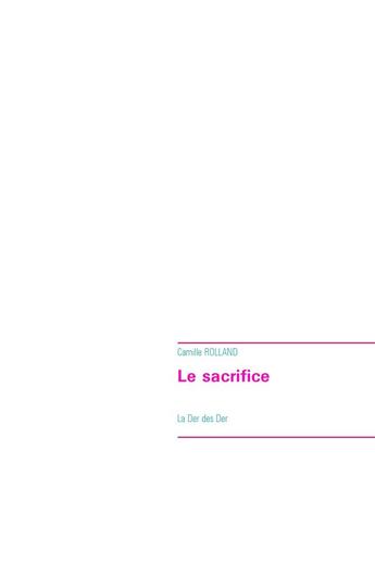 Couverture du livre « Le sacrifice ; la Der des Der » de Camille Rolland aux éditions Books On Demand