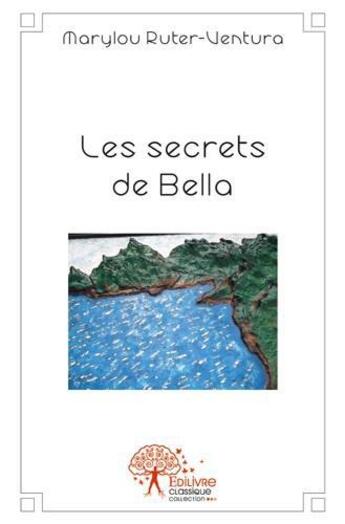 Couverture du livre « Les secrets de Bella » de Marylou Ruter-Ventura aux éditions Edilivre