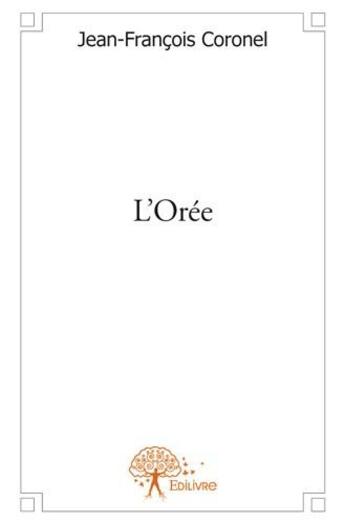 Couverture du livre « L'orée » de Jean-Francois Coronel aux éditions Edilivre