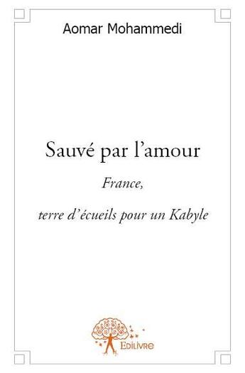 Couverture du livre « Sauvé par l'amour ; France, terre d'écueils pour un Kabyle » de Aomar Mohammedi aux éditions Edilivre