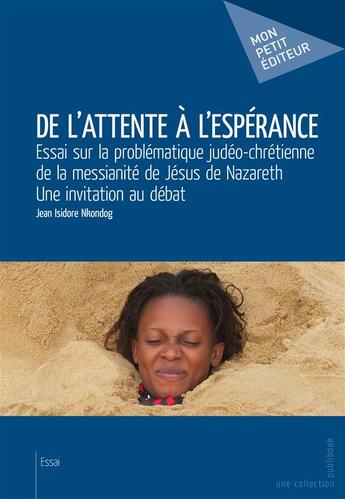 Couverture du livre « De l'attente à l'espérance ; essai sur le débat judéo-chrétien de la messianité de Jésus de Nazareth » de Jean Isidore Nkondog aux éditions Mon Petit Editeur