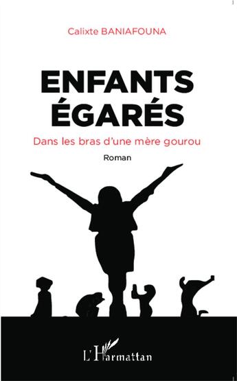 Couverture du livre « Enfants égarés, dans les bras d'une mère gourou roman » de Calixte Baniafouna aux éditions L'harmattan