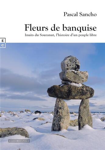 Couverture du livre « Fleurs de banquise : inuits du Souranut, l'histoire d'un peuple libre » de Sancho Pascal aux éditions Complicites