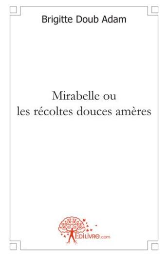 Couverture du livre « Mirabelle ou les récoltes douces amères » de Brigitte Doub Adam aux éditions Edilivre