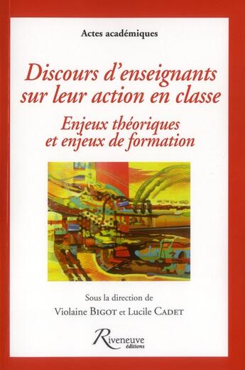 Couverture du livre « Discours d'enseignants sur leur action en classe ; enjeux théoriques et enjeux de formation » de Violaine Bigot aux éditions Riveneuve