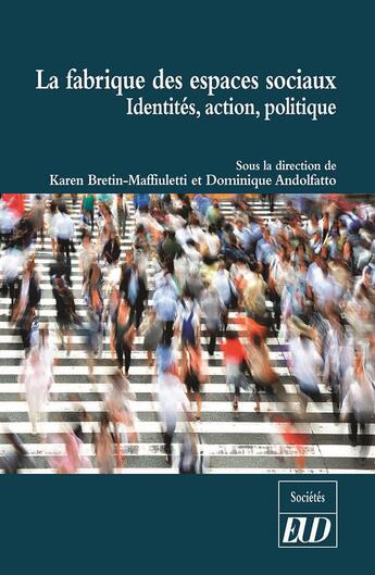 Couverture du livre « La fabrique des espaces sociaux ; identités, action, politique » de Dominique Andolfatto et Karen Bretin-Maffiuletti aux éditions Pu De Dijon