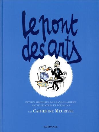 Couverture du livre « Le pont des arts ; petites histoires de grandes amitiés entre peintres et écrivains » de Catherine Meurisse aux éditions Sarbacane