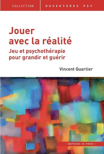 Couverture du livre « Jouer avec la réalité : Jeu et psychothérapie pour grandir et guérir » de Vincent Quartier aux éditions In Press