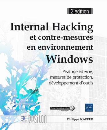 Couverture du livre « Internal Hacking et contre-mesures en environnement Windows ; piratage interne, mesures de protection, développement d'outils (2e édition) » de Philippe Kapfer aux éditions Eni