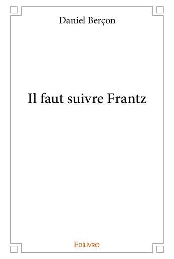 Couverture du livre « Il faut suivre Frantz » de Bercon Daniel aux éditions Edilivre