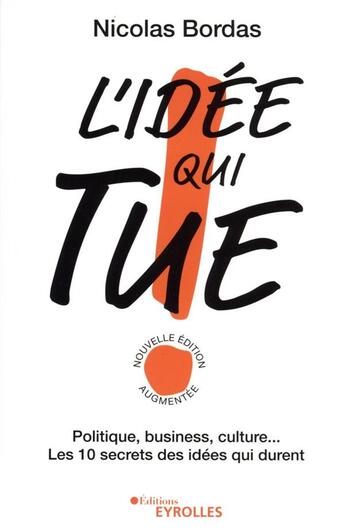 Couverture du livre « L'idée qui tue ! politique, business, culture... les 10 secrets des idées qui durent » de Nicolas Bordas aux éditions Eyrolles