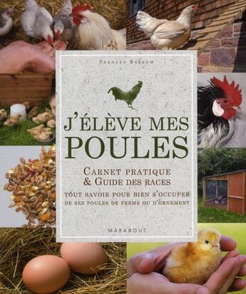 Couverture du livre « J'élève mes poules ; carnet pratique et guide de races ; tout savoir pour bien s'occuper de ses poules de ferme ou d'ornement » de Frances Bassom aux éditions Marabout