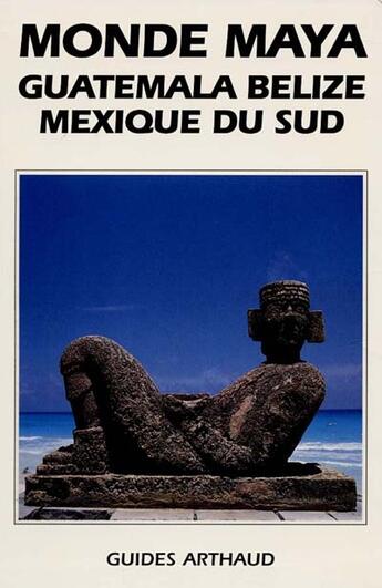 Couverture du livre « Monde maya ; Guatemala, Belize, Mexique du sud » de Courau Jean-Pierre aux éditions Arthaud