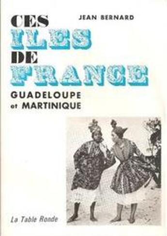 Couverture du livre « Ces iles de france - guadeloupe et martinique » de Jean Bernard aux éditions Table Ronde