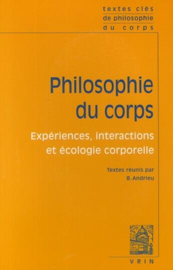 Couverture du livre « Philosophie du corps ; expériences, interactions et écologie corporelle » de Bernard Andrieu aux éditions Vrin