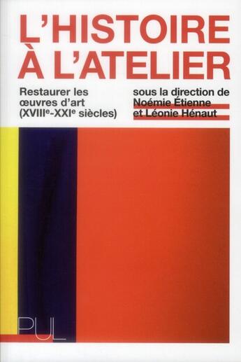 Couverture du livre « L'histoire a l'atelier - restaurer les oeuvres d'art (xviiie-xxie siecles) » de Noemie Etienne aux éditions Pu De Lyon