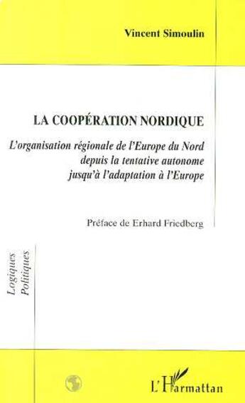 Couverture du livre « La coopération nordique ; l'organisation régionale de l'Europe du nord depuis la tentative autonome jusqu'à l'adaptation à l'Europe » de Vincent Simoulin aux éditions L'harmattan