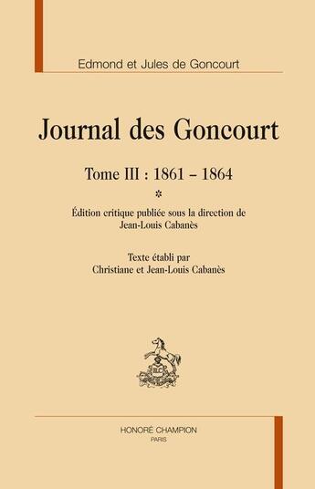 Couverture du livre « Journal des Goncourt t.3 ; 1861-1864 » de Edmond De Goncourt et Jules De Goncourt aux éditions Honore Champion