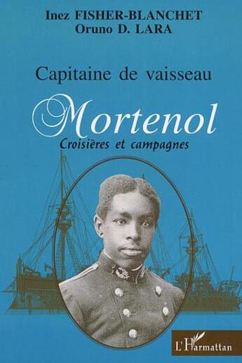 Couverture du livre « Capitaine de vaisseau Mortenol ; croisières et campagnes » de Inez Fisher-Blanchet et Oruno Denis Lara aux éditions L'harmattan