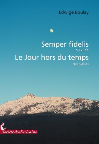 Couverture du livre « Semper fidelis ; le jour hors du temps » de Boulay Edwige aux éditions Societe Des Ecrivains