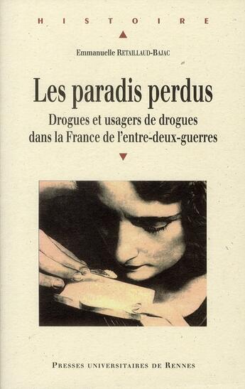 Couverture du livre « Les paradis perdus ; drogues et usagers de drogues dans la France de l'entre-deux-guerres » de Emmanuelle Retaillaud-Bajac aux éditions Pu De Rennes