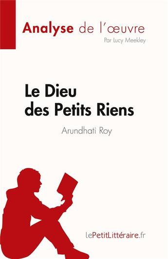 Couverture du livre « Le Dieu des Petits Riens de Arundhati Roy (Analyse de l'oeuvre) : Résumé complet et analyse détaillée de l'oeuvre » de Lucy Meekley aux éditions Lepetitlitteraire.fr