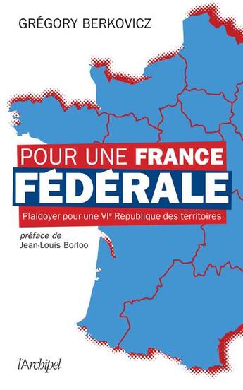 Couverture du livre « Pour une France fédérale : plaidoyer pour une VIe République des territoires » de Gregory Berkovicz aux éditions Archipel