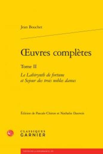 Couverture du livre « Oeuvres complètes t.2 ; le labirynth de fortune et séjour des trois nobles dames » de Jean Bouchet aux éditions Classiques Garnier