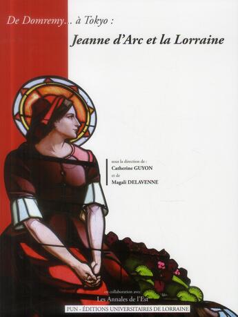 Couverture du livre « De Domremy... à Tokyo : Jeanne d'Arc et la Lorraine » de Catherine Guyon aux éditions Pu De Nancy