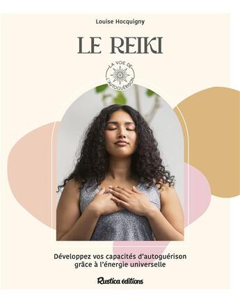 Couverture du livre « Le reiki : développez vos capacités d'autoguérison grâce à l'énergie universelle » de Louise Hocquigny aux éditions Rustica