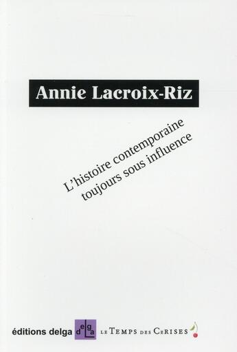 Couverture du livre « L'histoire contemporaine toujours sous influence » de Annie Lacroix-Riz aux éditions Le Temps Des Cerises