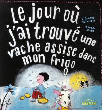 Couverture du livre « Le jour où j'ai trouvé une vache assise dans mon frigo » de Stephane Malandrin aux éditions Sarbacane