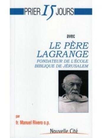 Couverture du livre « Prier 15 jours avec... : le père Lagrange, fondateur de l'école biblique de Jérusalem » de Manuelo Rivero aux éditions Nouvelle Cite