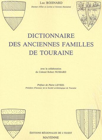 Couverture du livre « Dictionnaire des anciennes familles de Touraine - Broché » de Luc Boisnard aux éditions Regionales De L'ouest