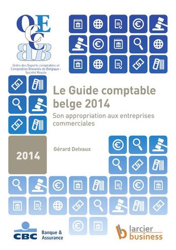 Couverture du livre « Le guide comptable belge 2014 ; son appropriation aux entreprises commerciales » de Delvaux Gerard aux éditions Larcier