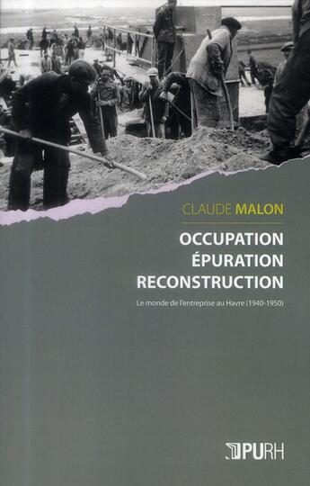 Couverture du livre « Occupation, epuration, reconstruction - le monde de l'entreprise au havre, 1940-1950 » de Claude Malon aux éditions Pu De Rouen