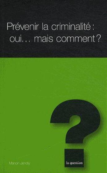 Couverture du livre « Prévenir la criminalité : oui... mais comment ? » de Manon Jendly aux éditions L'hebe