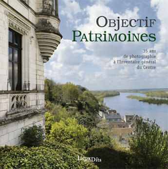 Couverture du livre « Objectif patrimoine ; 35 ans de photographie à l'inventaire général du Centre » de Inventaire Du Patrim aux éditions Lieux Dits