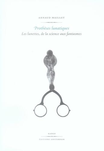 Couverture du livre « Prothèses lunatiques : les lunettes, de la science aux fantasmes » de Arnaud Maillet aux éditions Amsterdam