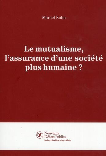 Couverture du livre « Le mutualisme ; l'assurance d'une société plus humaine ? » de Marcel Kahn aux éditions Nouveaux Debats Publics