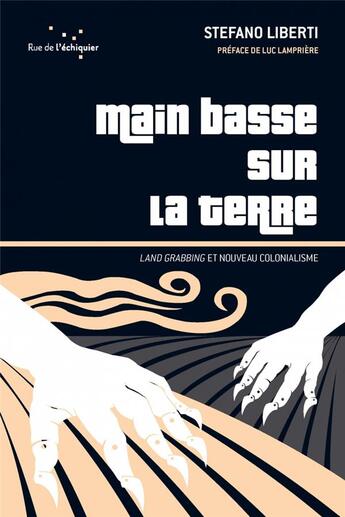 Couverture du livre « Main basse sur la terre ; land grabbing et nouveau colonialisme » de Stefano Liberti aux éditions Rue De L'echiquier